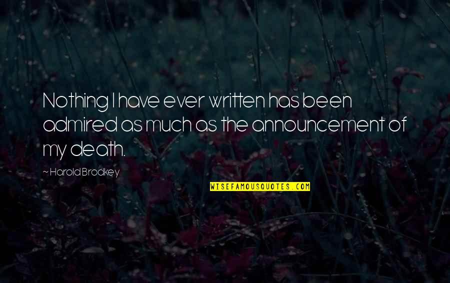 Brodkey's Quotes By Harold Brodkey: Nothing I have ever written has been admired