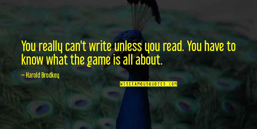 Brodkey's Quotes By Harold Brodkey: You really can't write unless you read. You