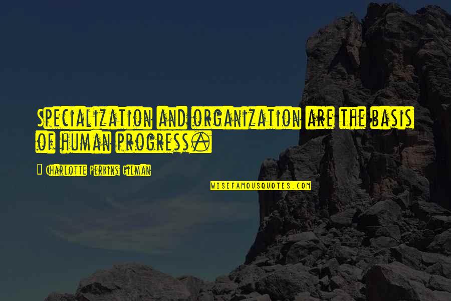 Brodo Quotes By Charlotte Perkins Gilman: Specialization and organization are the basis of human