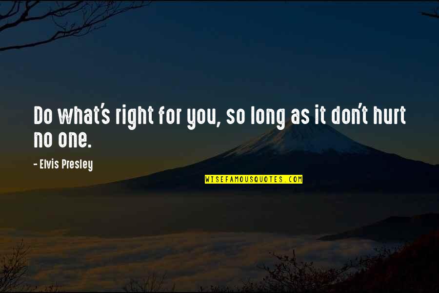Brodo Quotes By Elvis Presley: Do what's right for you, so long as