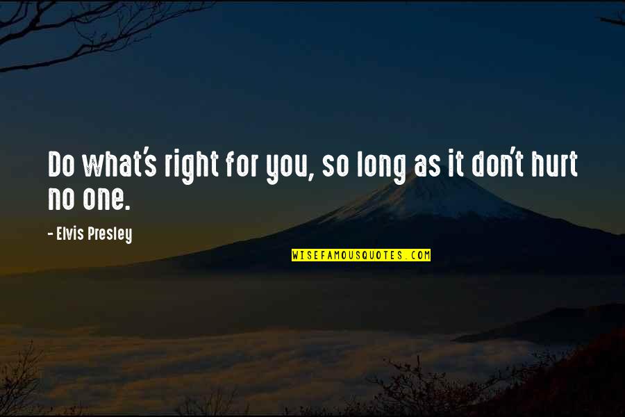 Brodo Quotes By Elvis Presley: Do what's right for you, so long as Brodo Quotes By Elvis Presley: Do what's right for you, so long as