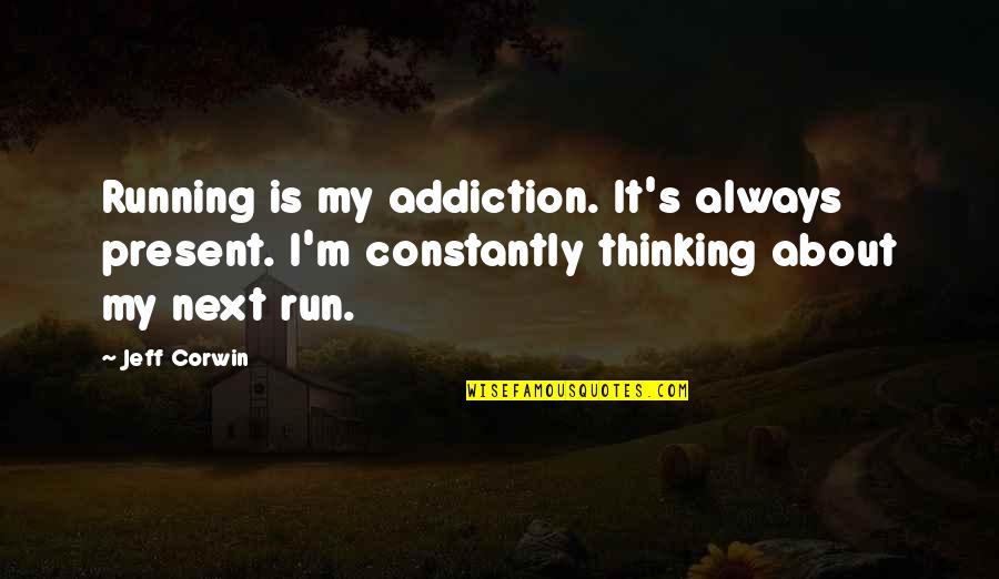 Brodomaketar Quotes By Jeff Corwin: Running is my addiction. It's always present. I'm