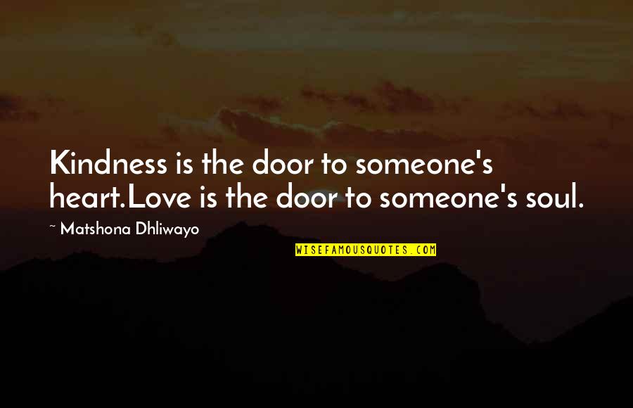 Brod's Quotes By Matshona Dhliwayo: Kindness is the door to someone's heart.Love is