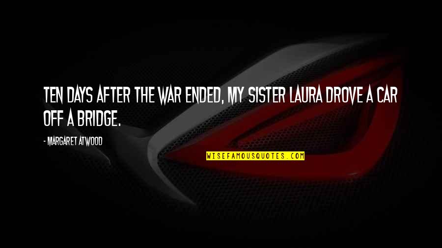 Brodskij Quotes By Margaret Atwood: Ten days after the war ended, my sister Brodskij Quotes By Margaret Atwood: Ten days after the war ended, my sister