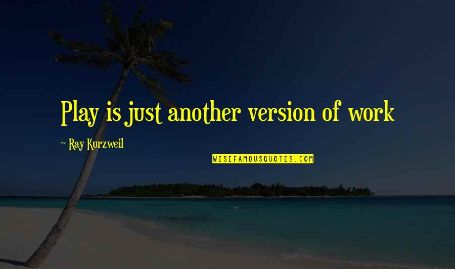Brodskij Quotes By Ray Kurzweil: Play is just another version of work Brodskij Quotes By Ray Kurzweil: Play is just another version of work