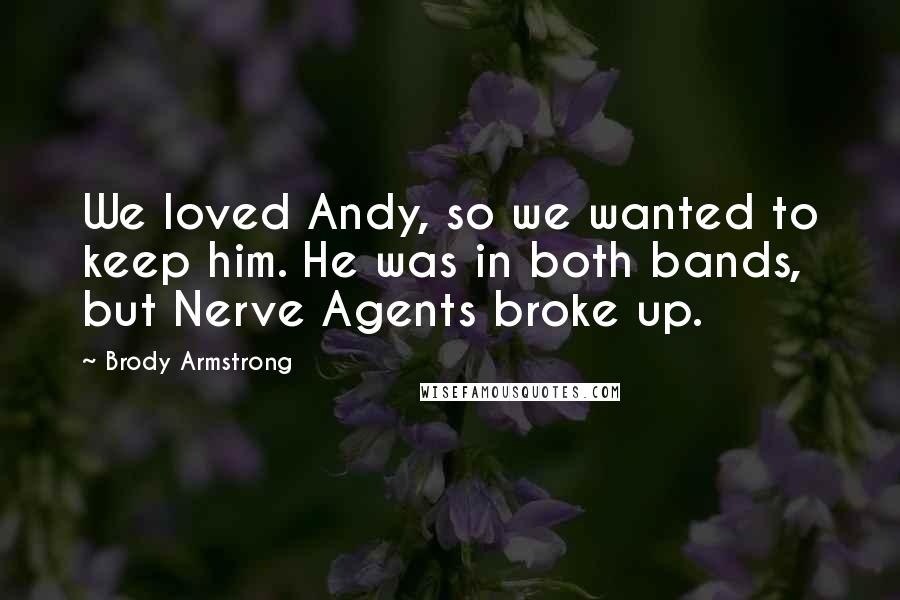 Brody Armstrong quotes: We loved Andy, so we wanted to keep him. He was in both bands, but Nerve Agents broke up.