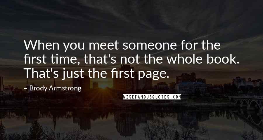 Brody Armstrong quotes: When you meet someone for the first time, that's not the whole book. That's just the first page.