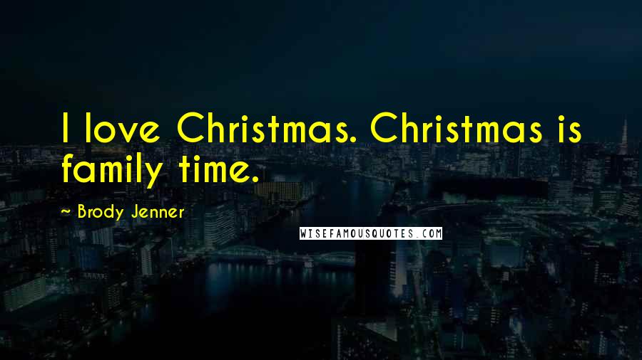 Brody Jenner quotes: I love Christmas. Christmas is family time.