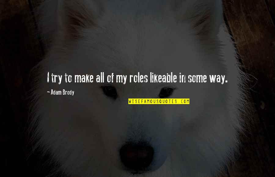 Brody's Quotes By Adam Brody: I try to make all of my roles Brody's Quotes By Adam Brody: I try to make all of my roles