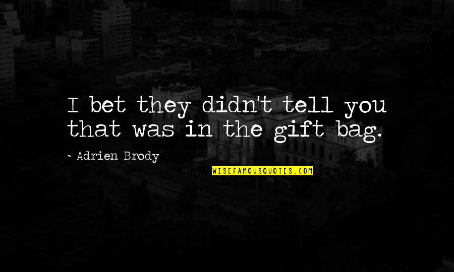 Brody's Quotes By Adrien Brody: I bet they didn't tell you that was Brody's Quotes By Adrien Brody: I bet they didn't tell you that was
