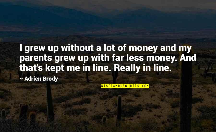 Brody's Quotes By Adrien Brody: I grew up without a lot of money