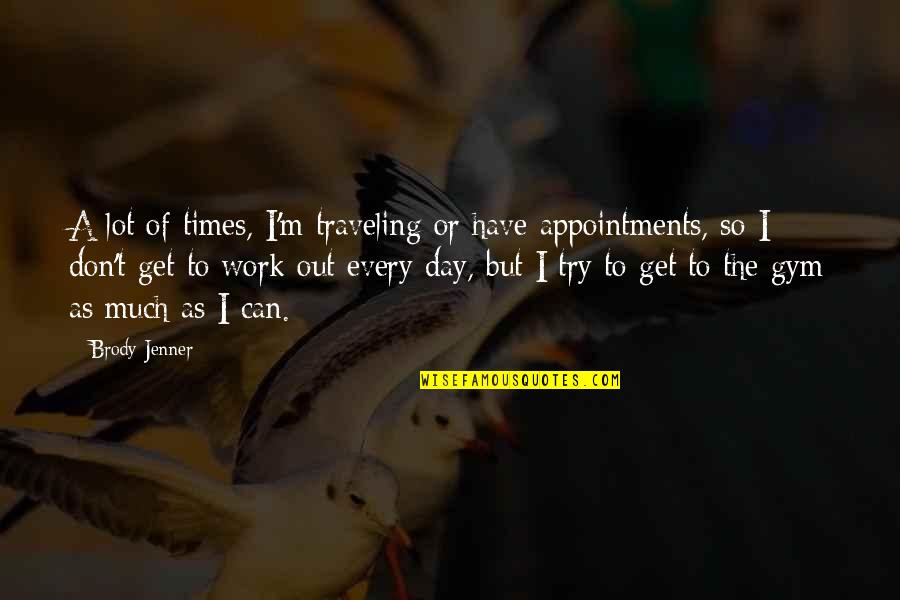 Brody's Quotes By Brody Jenner: A lot of times, I'm traveling or have Brody's Quotes By Brody Jenner: A lot of times, I'm traveling or have