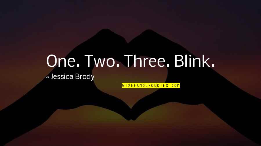 Brody's Quotes By Jessica Brody: One. Two. Three. Blink. Brody's Quotes By Jessica Brody: One. Two. Three. Blink.