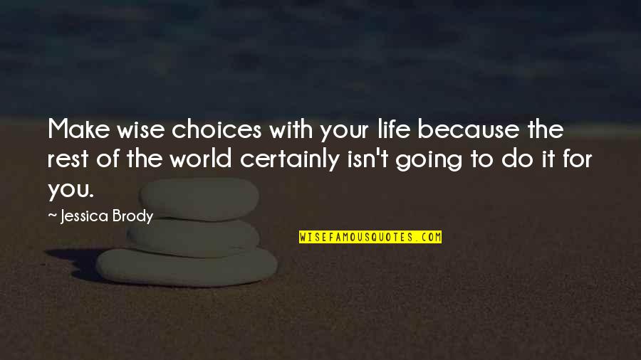 Brody's Quotes By Jessica Brody: Make wise choices with your life because the Brody's Quotes By Jessica Brody: Make wise choices with your life because the