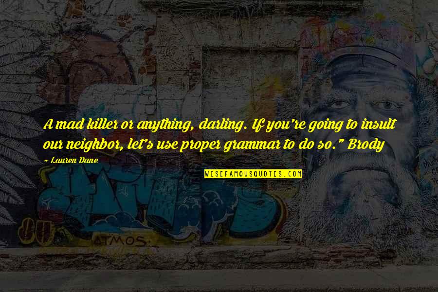 Brody's Quotes By Lauren Dane: A mad killer or anything, darling. If you're Brody's Quotes By Lauren Dane: A mad killer or anything, darling. If you're