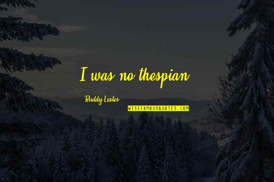 Brodysbecafe Quotes By Buddy Lester: I was no thespian. Brodysbecafe Quotes By Buddy Lester: I was no thespian.