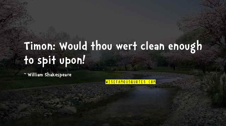 Broecker Name Quotes By William Shakespeare: Timon: Would thou wert clean enough to spit