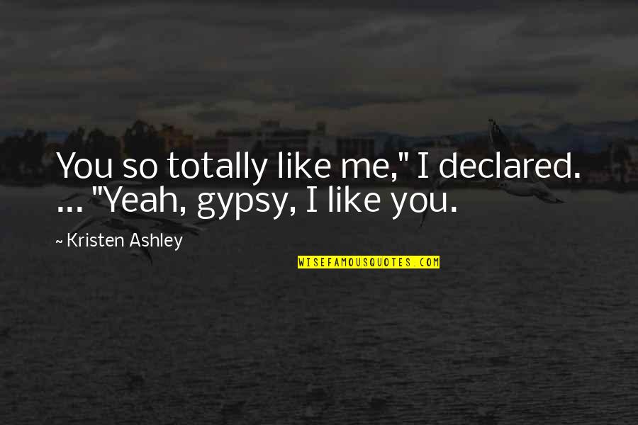 Broedelet Quotes By Kristen Ashley: You so totally like me," I declared. ... Broedelet Quotes By Kristen Ashley: You so totally like me," I declared. ...