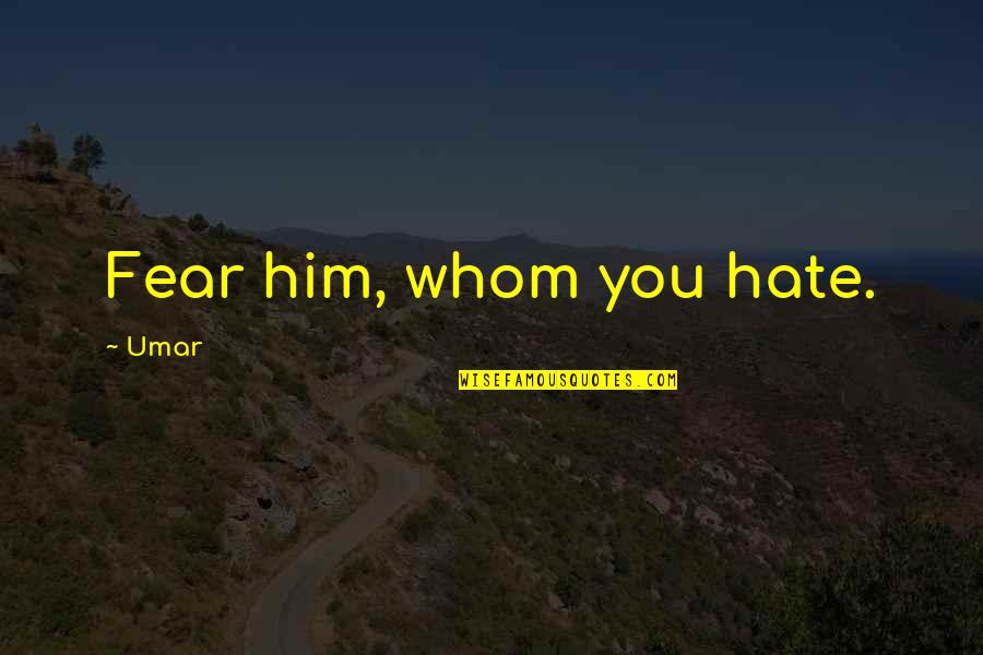 Broedelet Quotes By Umar: Fear him, whom you hate. Broedelet Quotes By Umar: Fear him, whom you hate.