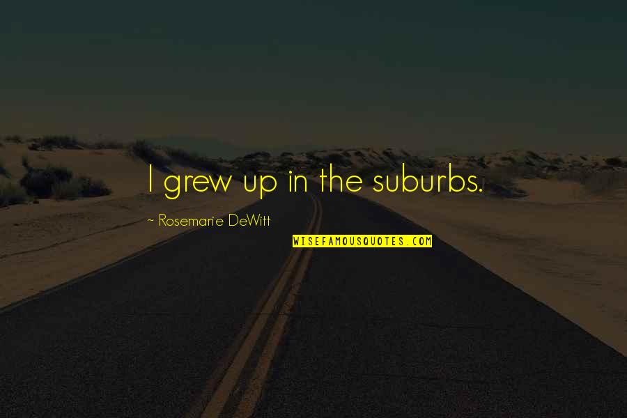 Broeder Sabri Quotes By Rosemarie DeWitt: I grew up in the suburbs. Broeder Sabri Quotes By Rosemarie DeWitt: I grew up in the suburbs.