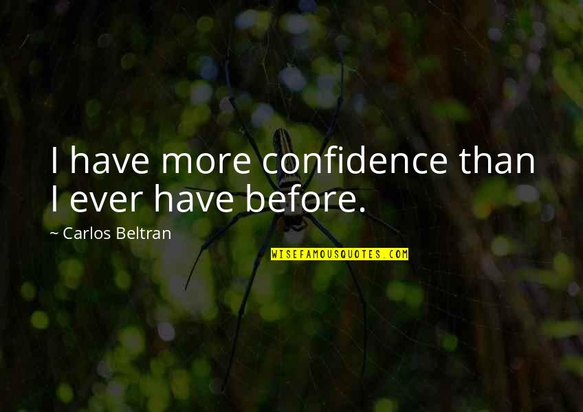 Broeker Photography Quotes By Carlos Beltran: I have more confidence than I ever have