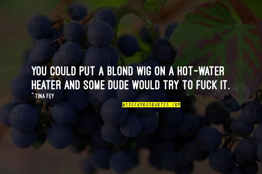 Broekhuis Auto Quotes By Tina Fey: You could put a blond wig on a