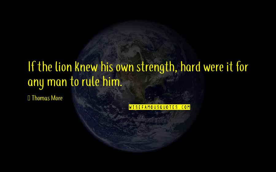 Broekmans En Quotes By Thomas More: If the lion knew his own strength, hard