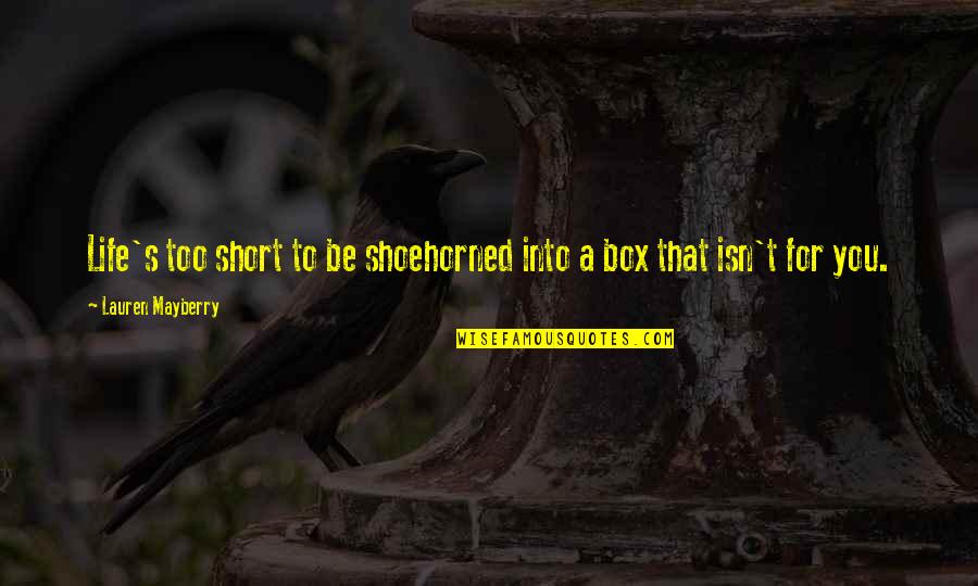 Broekmeulen Case Quotes By Lauren Mayberry: Life's too short to be shoehorned into a Broekmeulen Case Quotes By Lauren Mayberry: Life's too short to be shoehorned into a