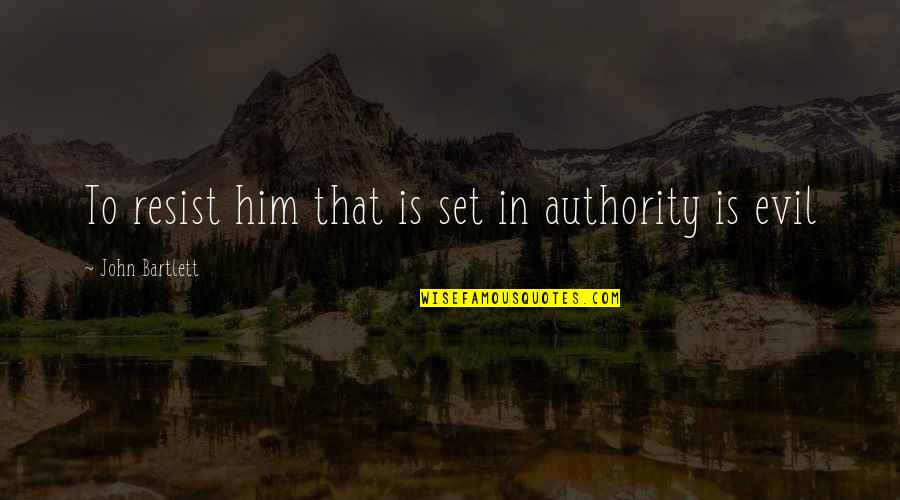 Broer En Zus Dag Quotes By John Bartlett: To resist him that is set in authority Broer En Zus Dag Quotes By John Bartlett: To resist him that is set in authority