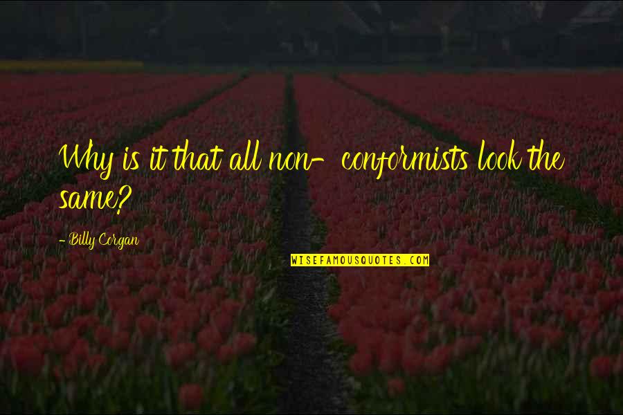 Broer Quotes By Billy Corgan: Why is it that all non-conformists look the Broer Quotes By Billy Corgan: Why is it that all non-conformists look the