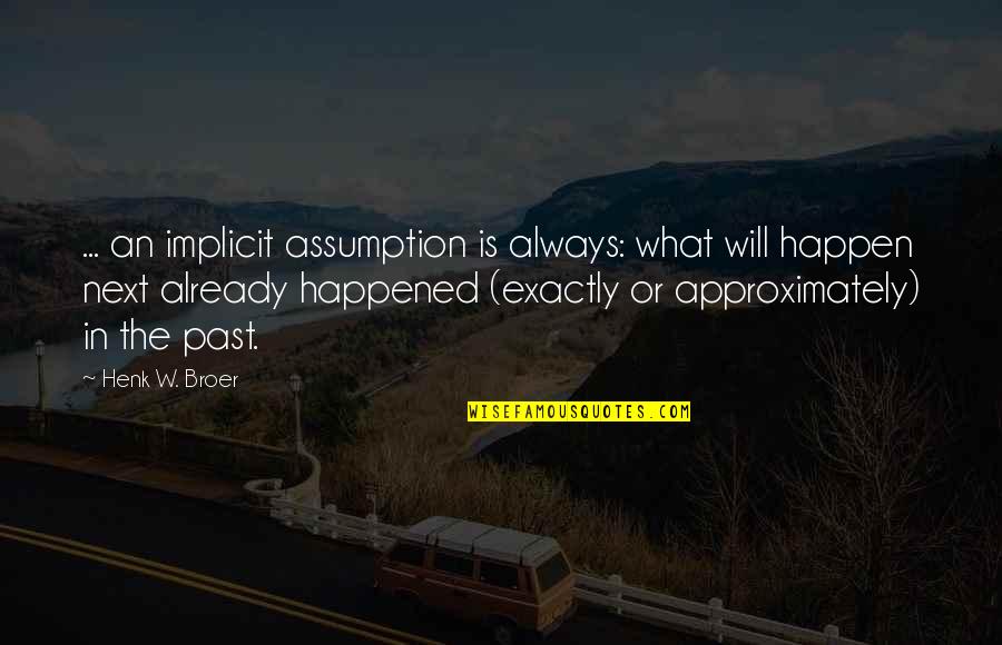 Broer Quotes By Henk W. Broer: ... an implicit assumption is always: what will
