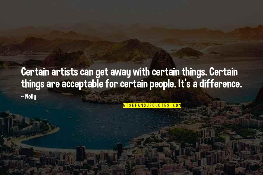 Broer Quotes By Nelly: Certain artists can get away with certain things. Broer Quotes By Nelly: Certain artists can get away with certain things.