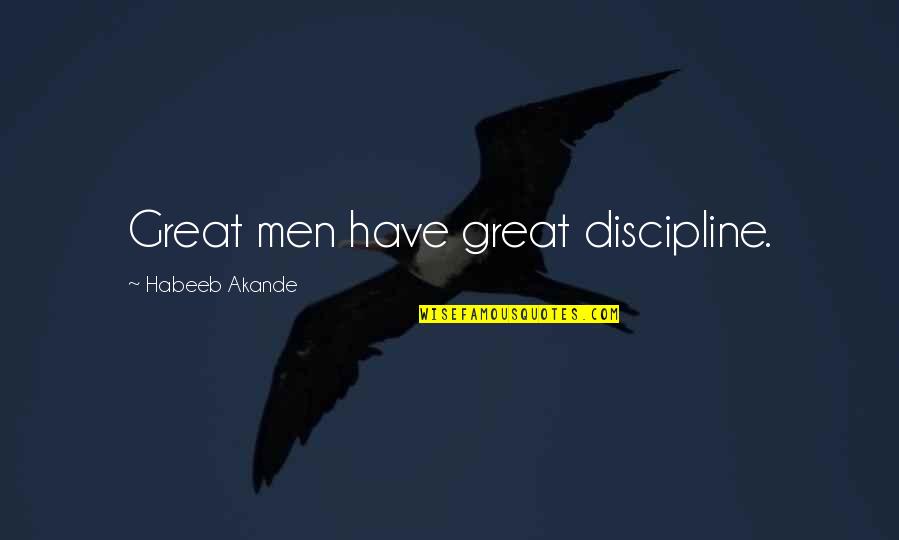 Broesder Law Quotes By Habeeb Akande: Great men have great discipline.
