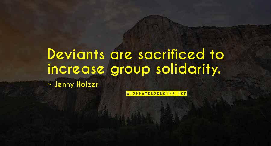Broesder Law Quotes By Jenny Holzer: Deviants are sacrificed to increase group solidarity.