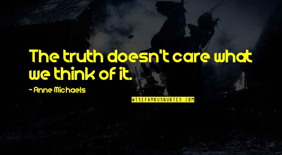 Brofer Srl Quotes By Anne Michaels: The truth doesn't care what we think of Brofer Srl Quotes By Anne Michaels: The truth doesn't care what we think of