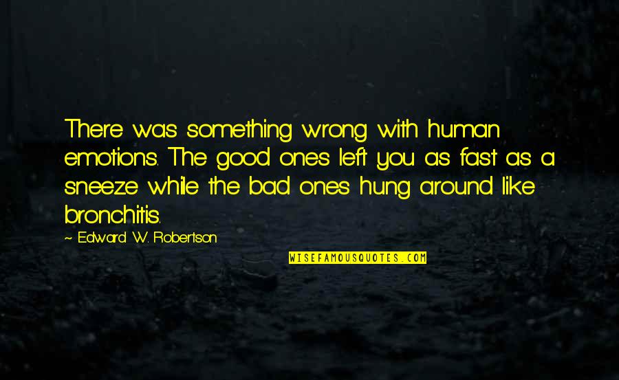 Broffman Licsw Quotes By Edward W. Robertson: There was something wrong with human emotions. The Broffman Licsw Quotes By Edward W. Robertson: There was something wrong with human emotions. The