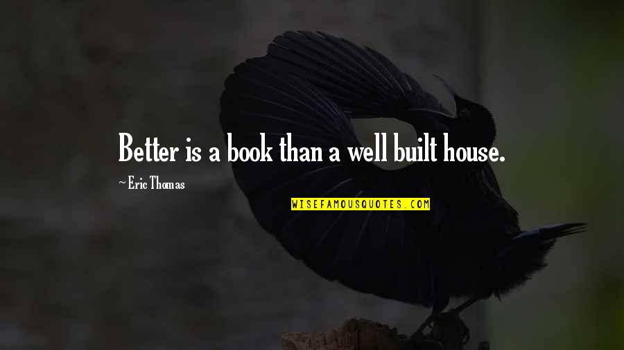 Broffman Licsw Quotes By Eric Thomas: Better is a book than a well built Broffman Licsw Quotes By Eric Thomas: Better is a book than a well built