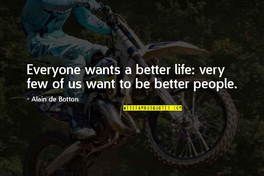 Brogan Mccay Quotes By Alain De Botton: Everyone wants a better life: very few of