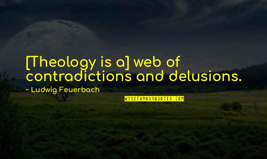 Brogan Mccay Quotes By Ludwig Feuerbach: [Theology is a] web of contradictions and delusions.