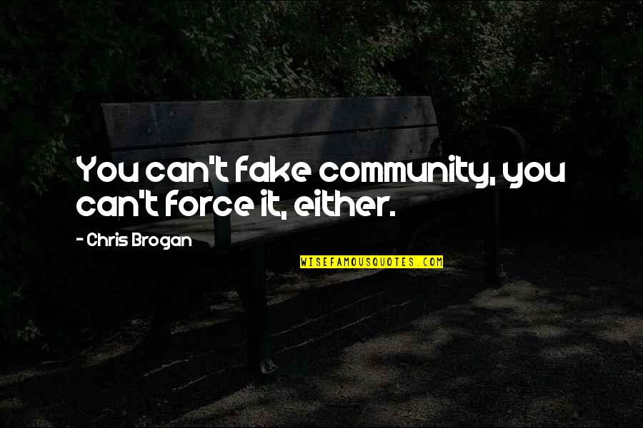 Brogan Quotes By Chris Brogan: You can't fake community, you can't force it, Brogan Quotes By Chris Brogan: You can't fake community, you can't force it,