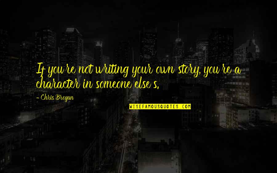 Brogan Quotes By Chris Brogan: If you're not writing your own story, you're