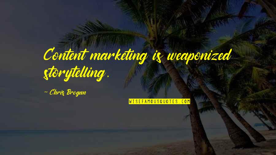 Brogan Quotes By Chris Brogan: Content marketing is weaponized storytelling. Brogan Quotes By Chris Brogan: Content marketing is weaponized storytelling.