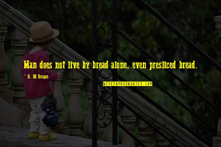 Brogan Quotes By D. W Brogan: Man does not live by bread alone, even Brogan Quotes By D. W Brogan: Man does not live by bread alone, even