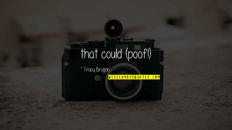 Brogan Quotes By Tracy Brogan: that could (poof!) Brogan Quotes By Tracy Brogan: that could (poof!)