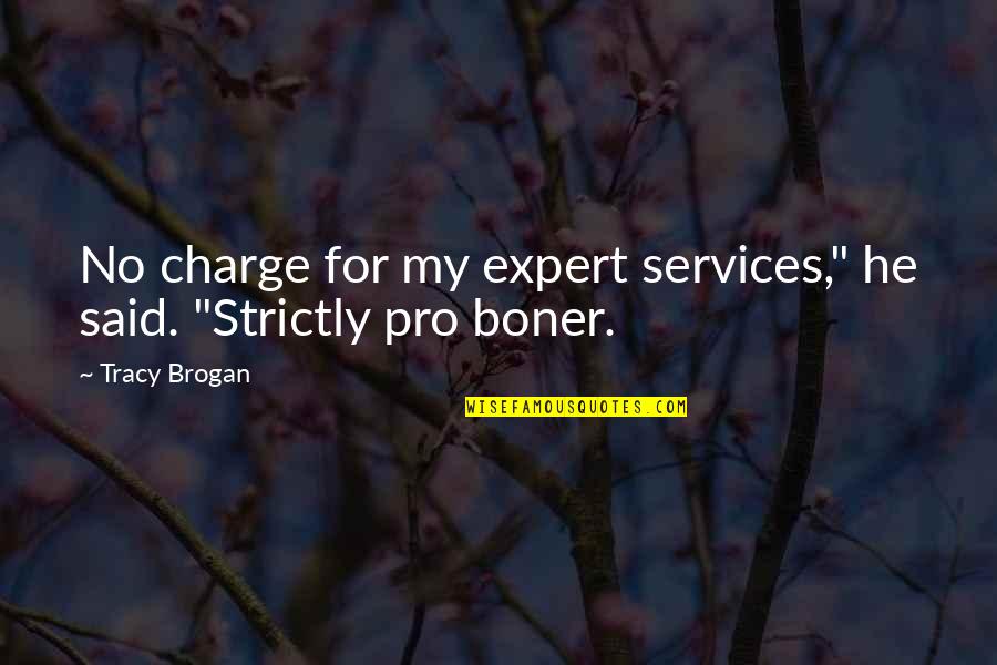 Brogan Quotes By Tracy Brogan: No charge for my expert services," he said.