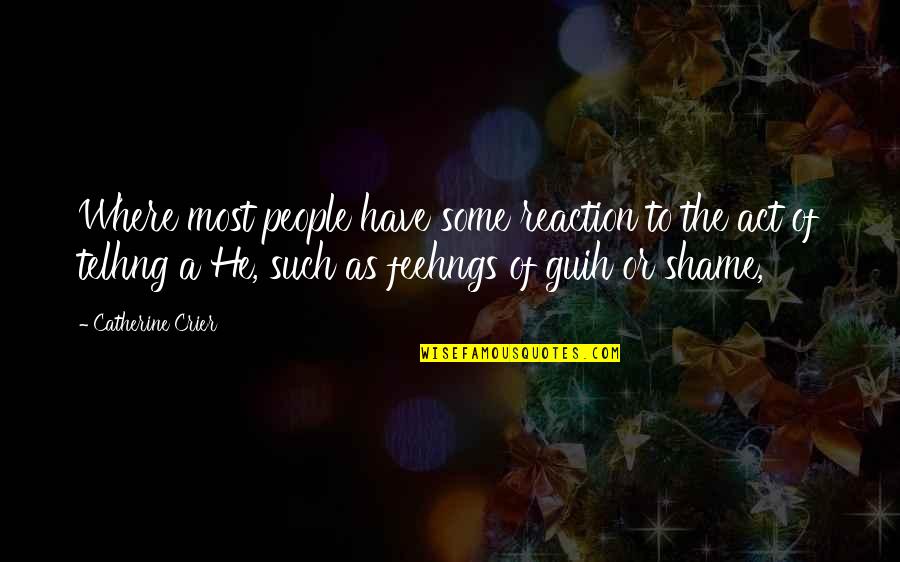 Broganic Quotes By Catherine Crier: Where most people have some reaction to the Broganic Quotes By Catherine Crier: Where most people have some reaction to the