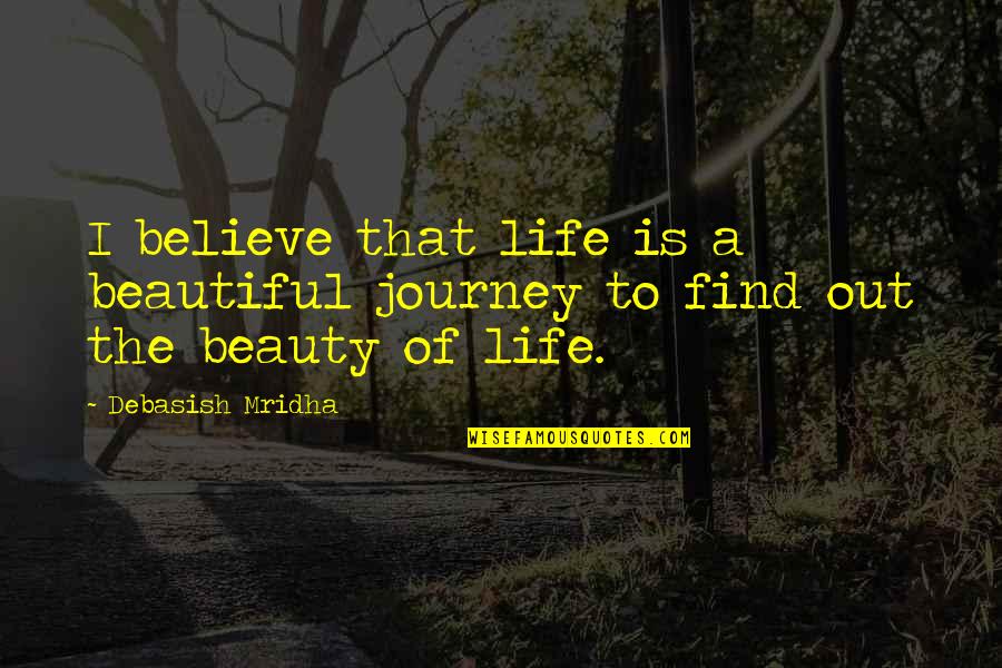 Broganic Quotes By Debasish Mridha: I believe that life is a beautiful journey