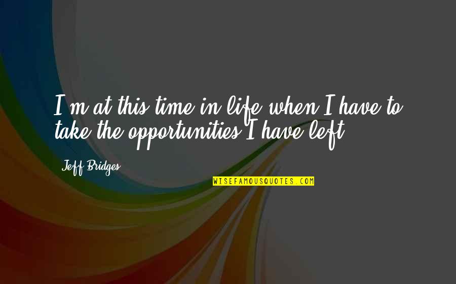 Brogans Quotes By Jeff Bridges: I'm at this time in life when I