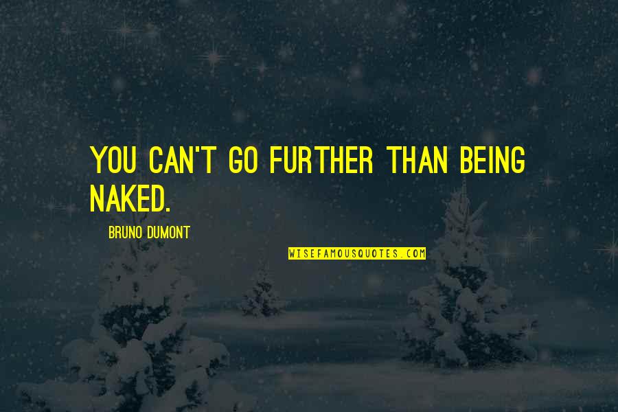 Brogans Shoes Quotes By Bruno Dumont: You can't go further than being naked. Brogans Shoes Quotes By Bruno Dumont: You can't go further than being naked.