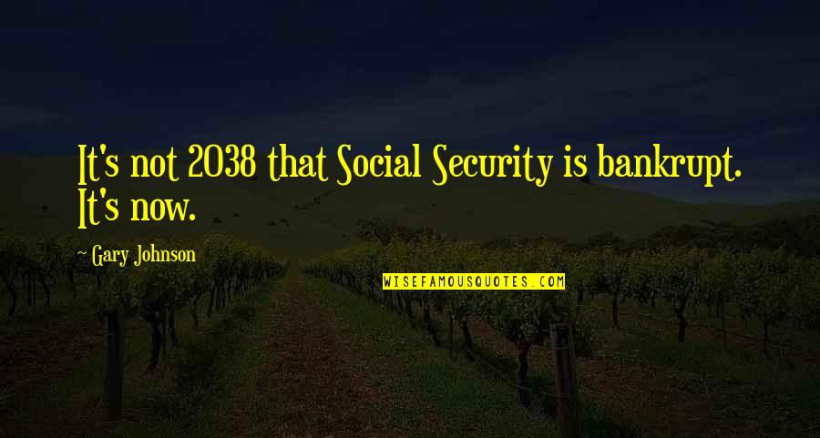 Brogans Shoes Quotes By Gary Johnson: It's not 2038 that Social Security is bankrupt. Brogans Shoes Quotes By Gary Johnson: It's not 2038 that Social Security is bankrupt.